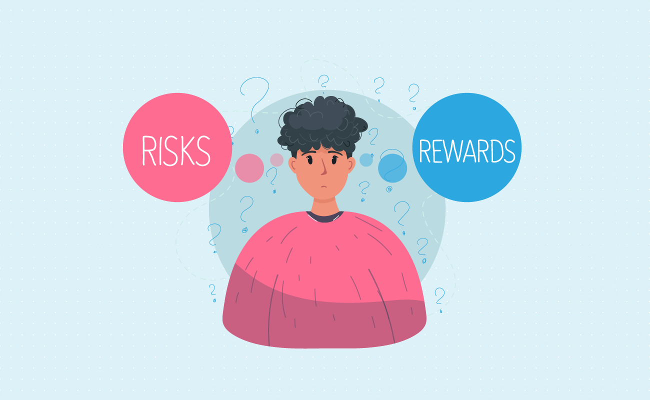 Risks versus rewards.